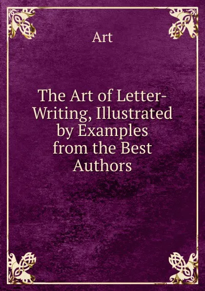 Обложка книги The Art of Letter-Writing, Illustrated by Examples from the Best Authors, Art