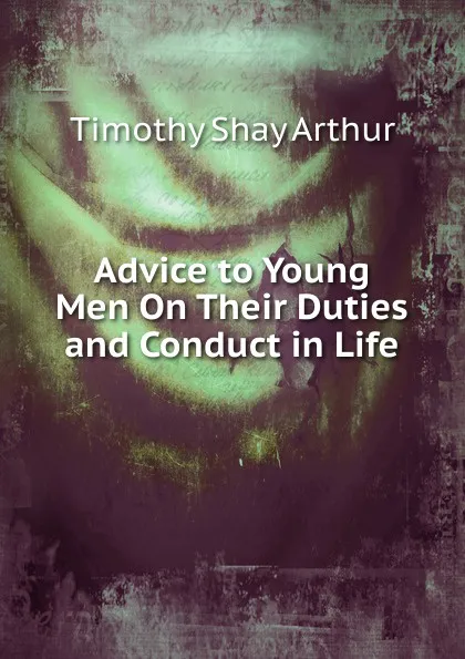 Обложка книги Advice to Young Men On Their Duties and Conduct in Life, Timothy Shay Arthur