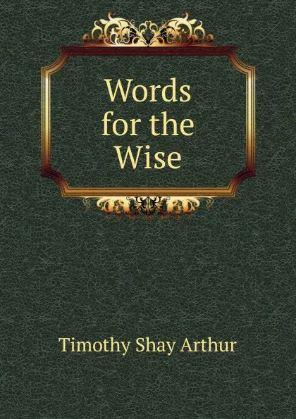 Обложка книги Words for the Wise, Timothy Shay Arthur