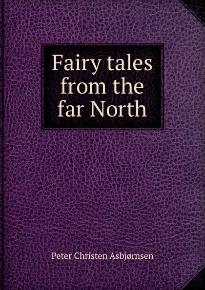 Обложка книги Fairy tales from the far North, Peter Christen Asbjornsen