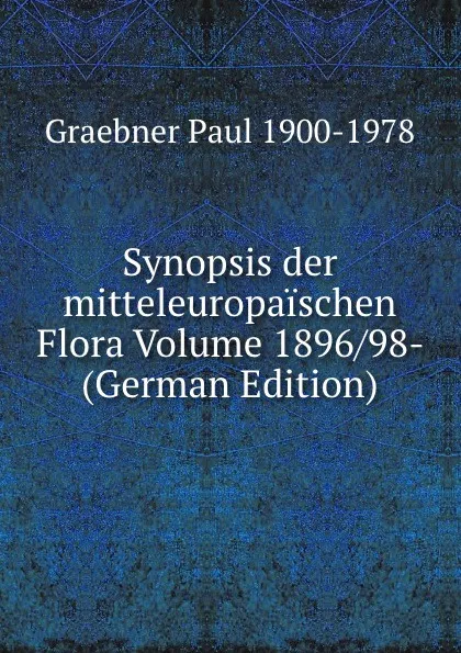 Обложка книги Synopsis der mitteleuropaischen Flora Volume 1896/98- (German Edition), Graebner Paul 1900-1978