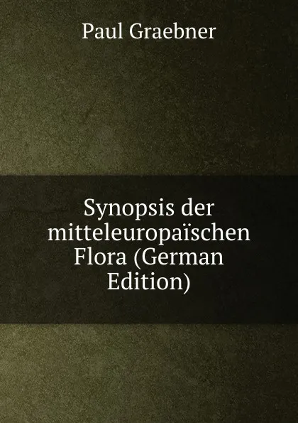 Обложка книги Synopsis der mitteleuropaischen Flora (German Edition), Paul Graebner