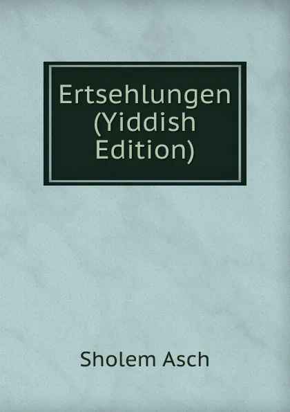 Обложка книги Ertsehlungen (Yiddish Edition), Sholem Asch