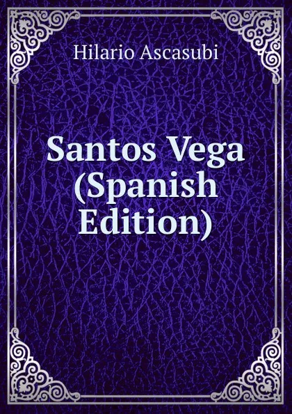 Обложка книги Santos Vega (Spanish Edition), Hilario Ascasubi