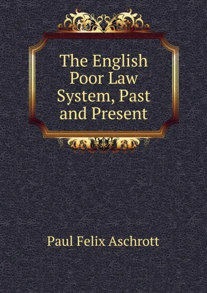 Обложка книги The English Poor Law System, Past and Present, Paul Felix Aschrott