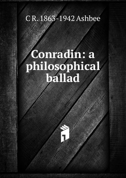 Обложка книги Conradin: a philosophical ballad, C R. 1863-1942 Ashbee