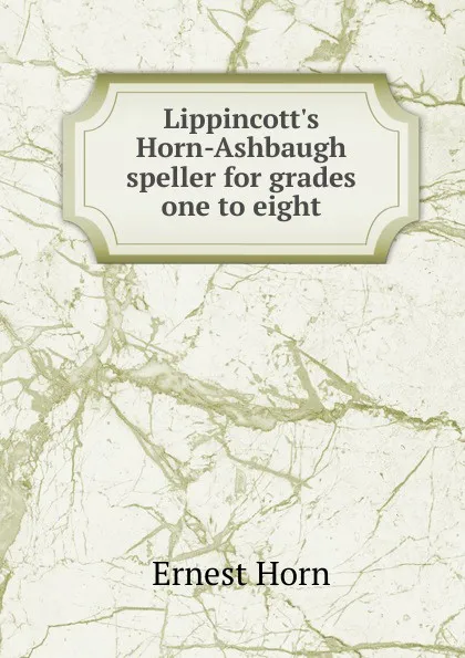 Обложка книги Lippincott.s Horn-Ashbaugh speller for grades one to eight, Ernest Horn