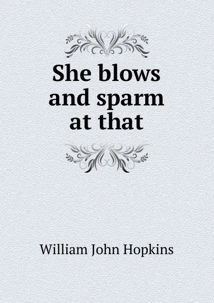 Обложка книги She blows and sparm at that, Hopkins William John