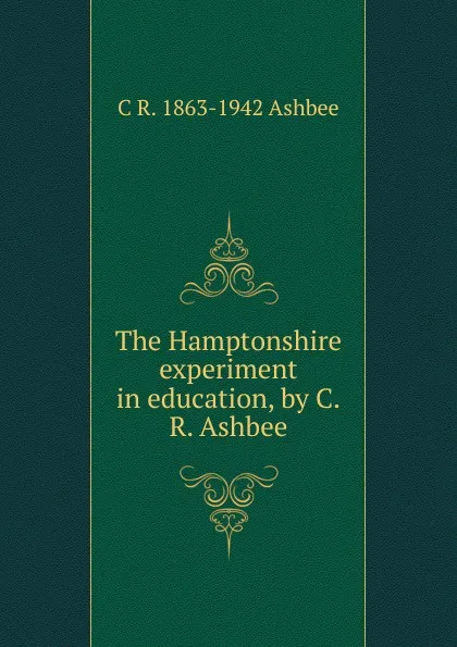 Обложка книги The Hamptonshire experiment in education, by C.R. Ashbee, C R. 1863-1942 Ashbee