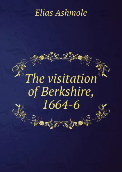 Обложка книги The visitation of Berkshire, 1664-6, Elias Ashmole