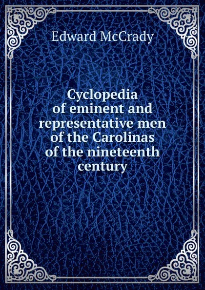 Обложка книги Cyclopedia of eminent and representative men of the Carolinas of the nineteenth century, Edward McCrady