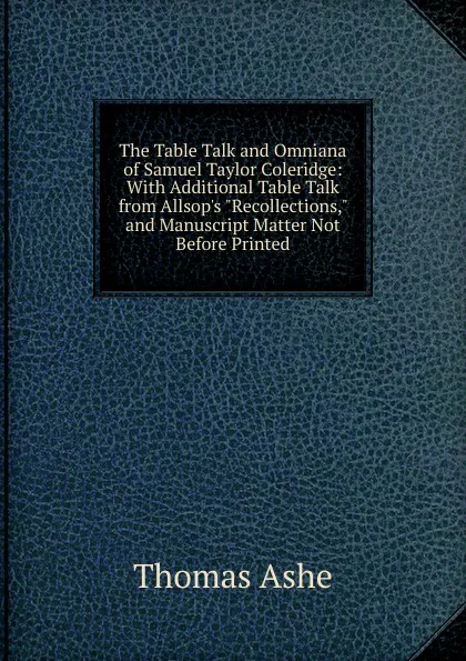 Обложка книги The Table Talk and Omniana of Samuel Taylor Coleridge: With Additional Table Talk from Allsop.s 