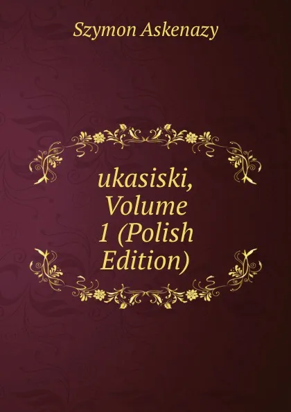 Обложка книги ukasiski, Volume 1 (Polish Edition), Szymon Askenazy