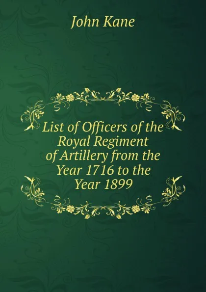 Обложка книги List of Officers of the Royal Regiment of Artillery from the Year 1716 to the Year 1899, John Kane