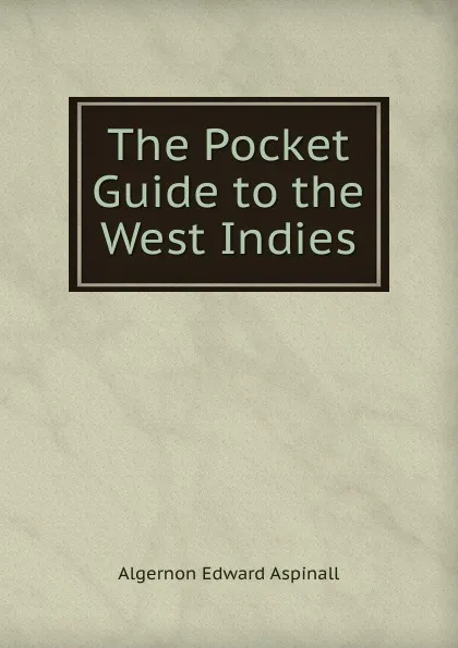 Обложка книги The Pocket Guide to the West Indies, Algernon Edward Aspinall