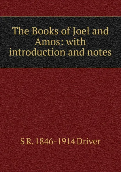 Обложка книги The Books of Joel and Amos: with introduction and notes, S. R. Driver