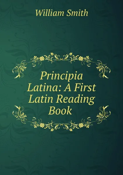 Обложка книги Principia Latina: A First Latin Reading Book ., Smith William