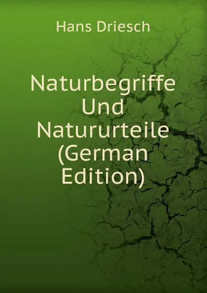 Обложка книги Naturbegriffe Und Natururteile (German Edition), Hans Driesch