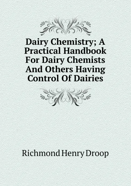 Обложка книги Dairy Chemistry; A Practical Handbook For Dairy Chemists And Others Having Control Of Dairies, Richmond Henry Droop