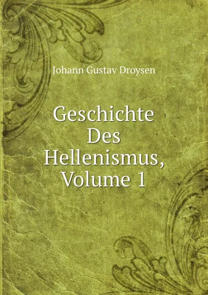 Обложка книги Geschichte Des Hellenismus, Volume 1, Johann Gustav Droysen