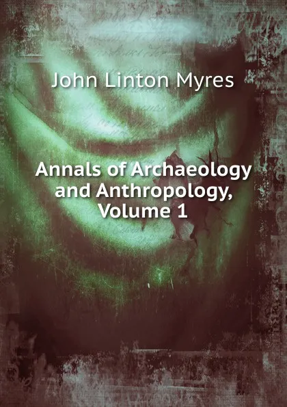 Обложка книги Annals of Archaeology and Anthropology, Volume 1, John Linton Myres