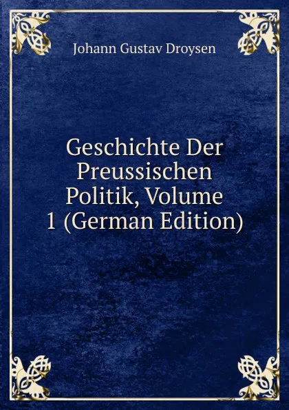 Обложка книги Geschichte Der Preussischen Politik, Volume 1 (German Edition), Johann Gustav Droysen