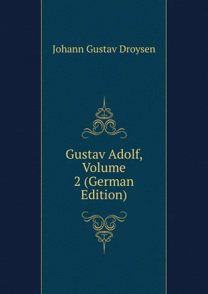 Обложка книги Gustav Adolf, Volume 2 (German Edition), Johann Gustav Droysen