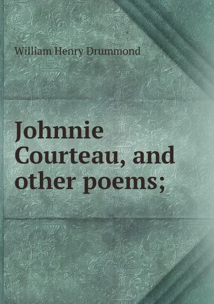 Обложка книги Johnnie Courteau, and other poems;, Drummond William Henry