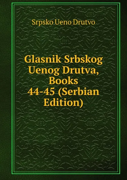 Обложка книги Glasnik Srbskog Uenog Drutva, Books 44-45 (Serbian Edition), Srpsko Ueno Drutvo