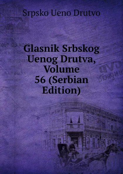 Обложка книги Glasnik Srbskog Uenog Drutva, Volume 56 (Serbian Edition), Srpsko Ueno Drutvo