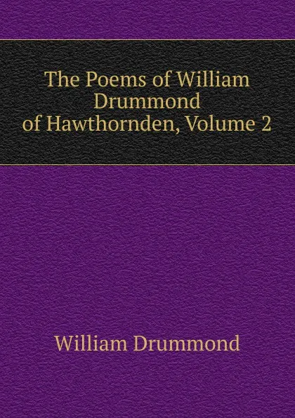 Обложка книги The Poems of William Drummond of Hawthornden, Volume 2, William Drummond