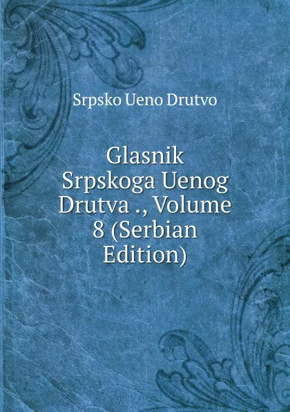 Обложка книги Glasnik Srpskoga Uenog Drutva ., Volume 8 (Serbian Edition), Srpsko Ueno Drutvo