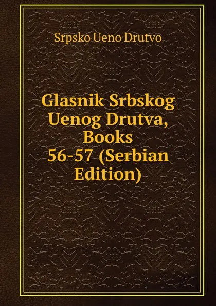 Обложка книги Glasnik Srbskog Uenog Drutva, Books 56-57 (Serbian Edition), Srpsko Ueno Drutvo