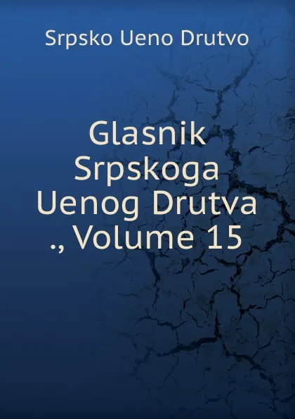 Обложка книги Glasnik Srpskoga Uenog Drutva ., Volume 15, Srpsko Ueno Drutvo