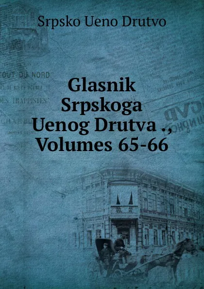 Обложка книги Glasnik Srpskoga Uenog Drutva ., Volumes 65-66, Srpsko Ueno Drutvo