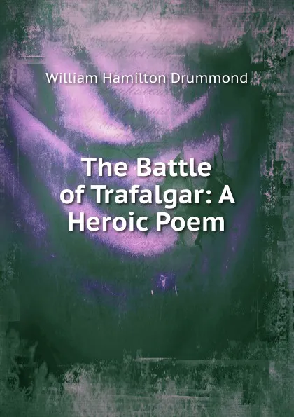 Обложка книги The Battle of Trafalgar: A Heroic Poem, William Hamilton Drummond