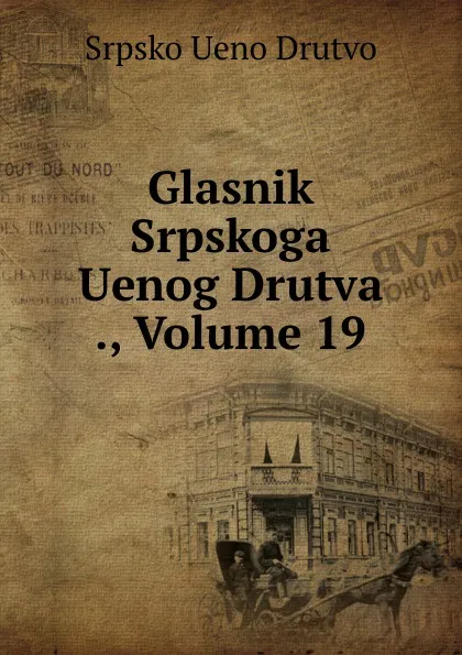 Обложка книги Glasnik Srpskoga Uenog Drutva ., Volume 19, Srpsko Ueno Drutvo