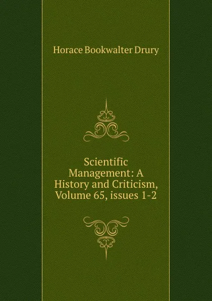 Обложка книги Scientific Management: A History and Criticism, Volume 65,.issues 1-2, Horace Bookwalter Drury