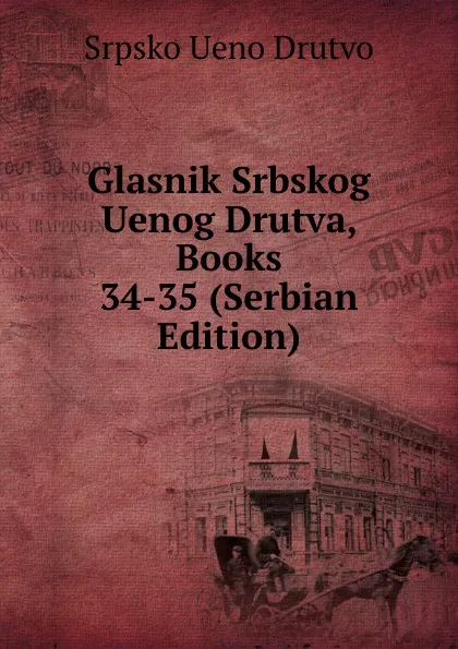 Обложка книги Glasnik Srbskog Uenog Drutva, Books 34-35 (Serbian Edition), Srpsko Ueno Drutvo