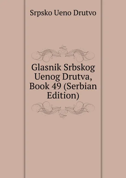 Обложка книги Glasnik Srbskog Uenog Drutva, Book 49 (Serbian Edition), Srpsko Ueno Drutvo