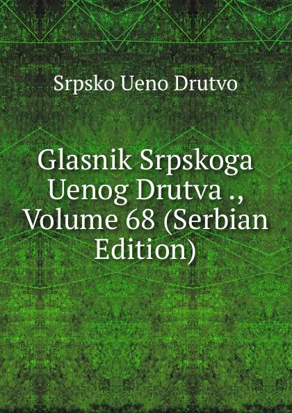 Обложка книги Glasnik Srpskoga Uenog Drutva ., Volume 68 (Serbian Edition), Srpsko Ueno Drutvo