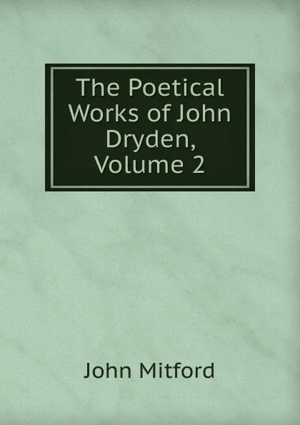 Обложка книги The Poetical Works of John Dryden, Volume 2, Mitford John
