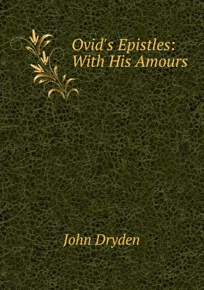 Обложка книги Ovid.s Epistles: With His Amours, Dryden John