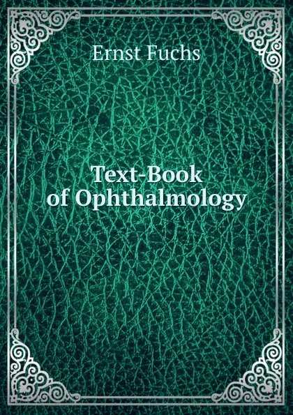 Обложка книги Text-Book of Ophthalmology, Ernst Fuchs