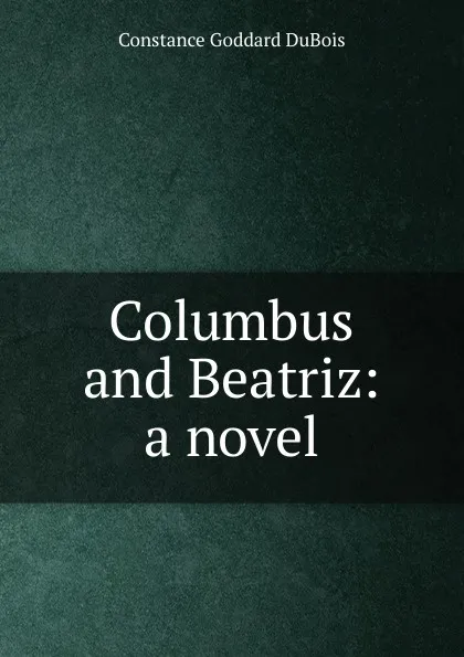 Обложка книги Columbus and Beatriz: a novel, Constance Goddard DuBois