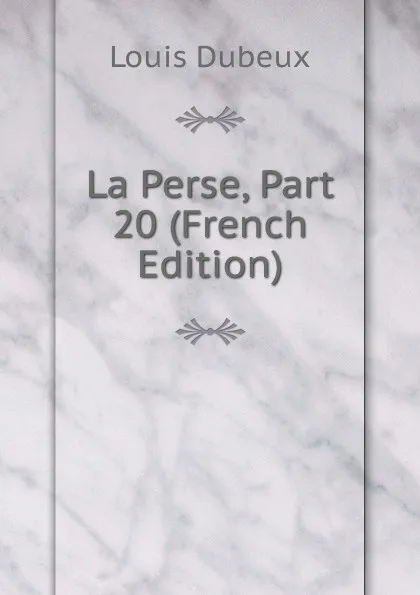 Обложка книги La Perse, Part 20 (French Edition), Louis Dubeux