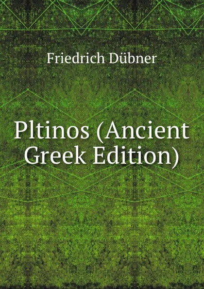 Обложка книги Pltinos (Ancient Greek Edition), Friedrich Dübner