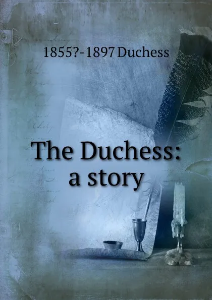 Обложка книги The Duchess: a story, Duchess