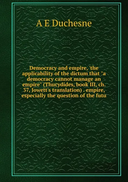 Обложка книги Democracy and empire, .the applicability of the dictum that 