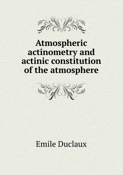 Обложка книги Atmospheric actinometry and actinic constitution of the atmosphere, Emile Duclaux